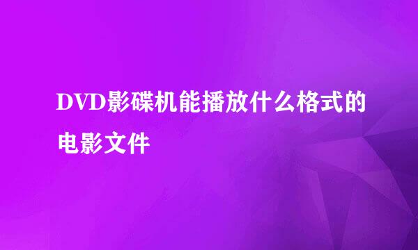 DVD影碟机能播放什么格式的电影文件