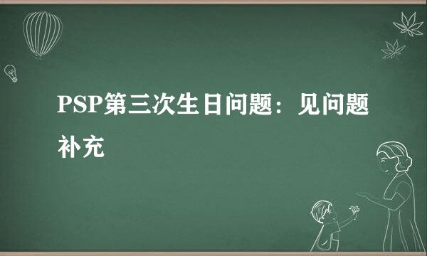 PSP第三次生日问题：见问题补充