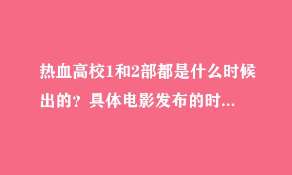 热血高校1和2部都是什么时候出的？具体电影发布的时间、谢谢了！