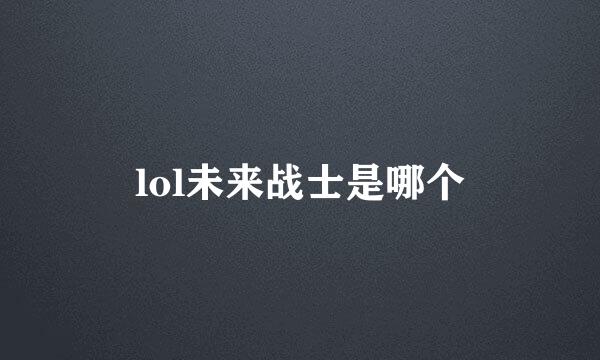 lol未来战士是哪个