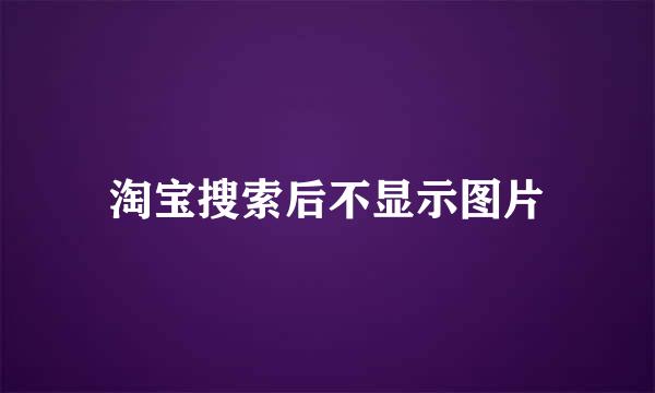 淘宝搜索后不显示图片