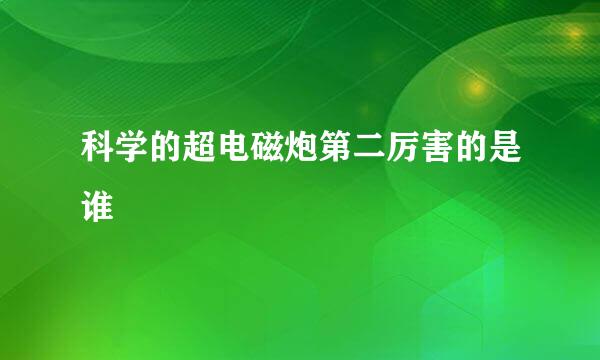 科学的超电磁炮第二厉害的是谁