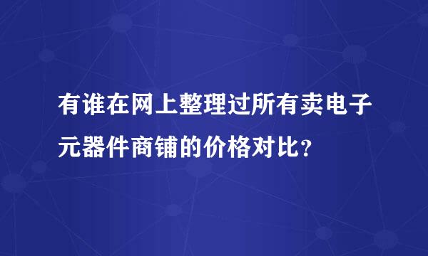 有谁在网上整理过所有卖电子元器件商铺的价格对比？