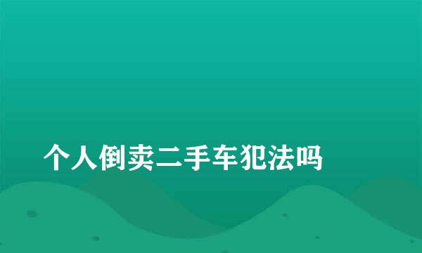 
个人倒卖二手车犯法吗
