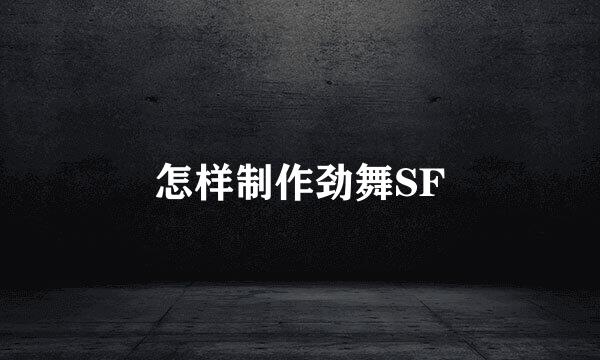 怎样制作劲舞SF