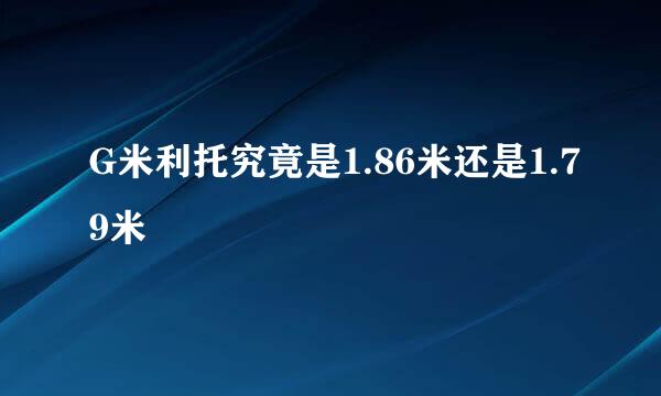 G米利托究竟是1.86米还是1.79米