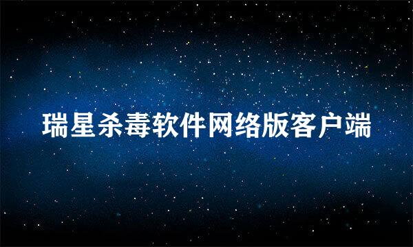 瑞星杀毒软件网络版客户端