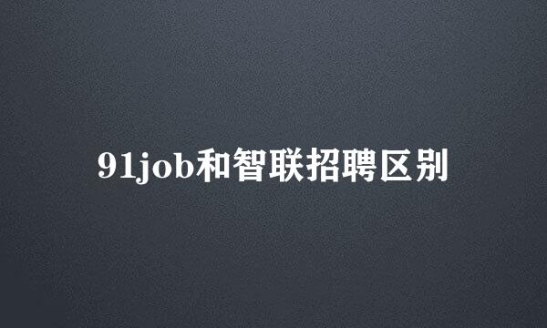 91job和智联招聘区别