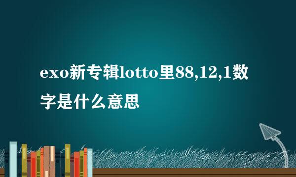 exo新专辑lotto里88,12,1数字是什么意思