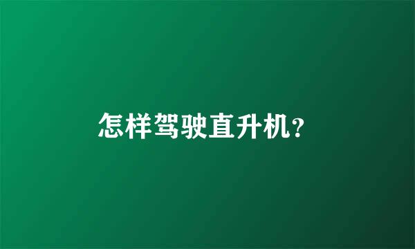 怎样驾驶直升机？