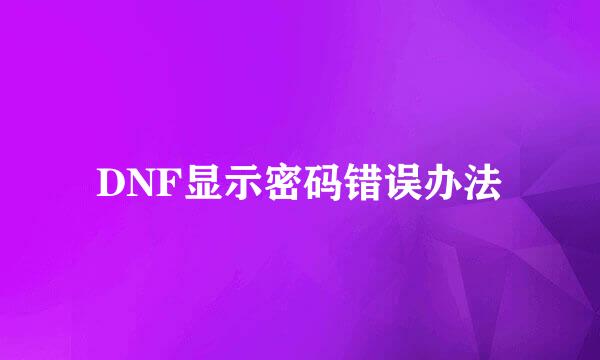 DNF显示密码错误办法