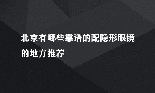 北京有哪些靠谱的配隐形眼镜的地方推荐