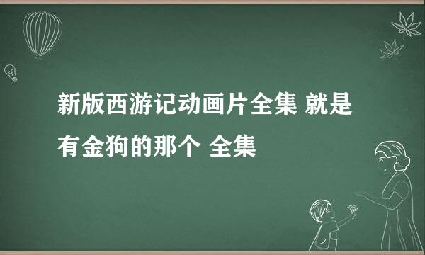 新版西游记动画片全集 就是有金狗的那个 全集