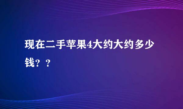 现在二手苹果4大约大约多少钱？？