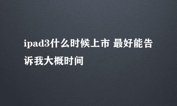 ipad3什么时候上市 最好能告诉我大概时间