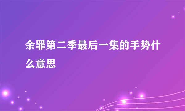 余罪第二季最后一集的手势什么意思