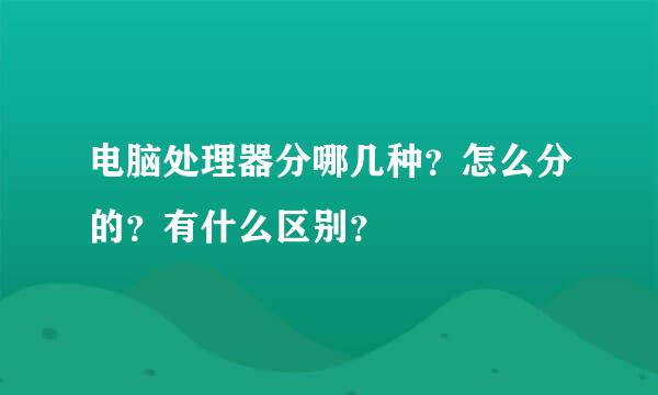 电脑处理器分哪几种？怎么分的？有什么区别？