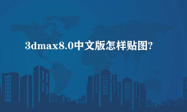 3dmax8.0中文版怎样贴图?