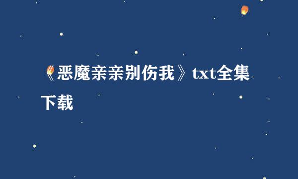 《恶魔亲亲别伤我》txt全集下载