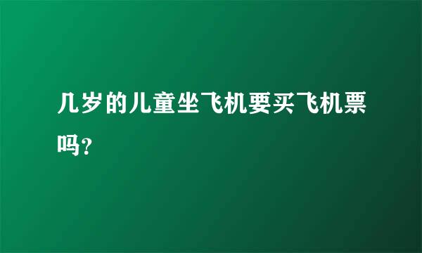 几岁的儿童坐飞机要买飞机票吗？