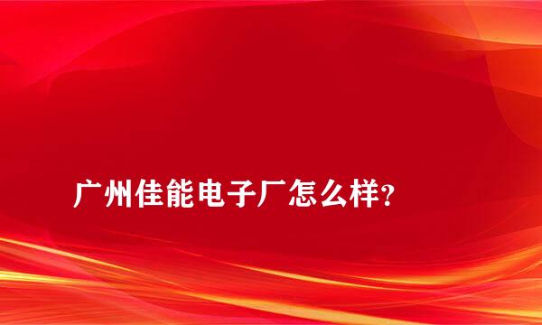 
广州佳能电子厂怎么样？
