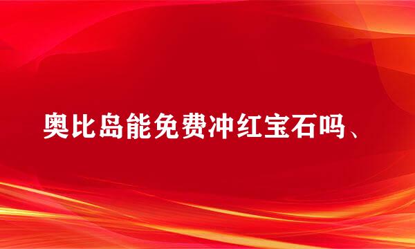 奥比岛能免费冲红宝石吗、