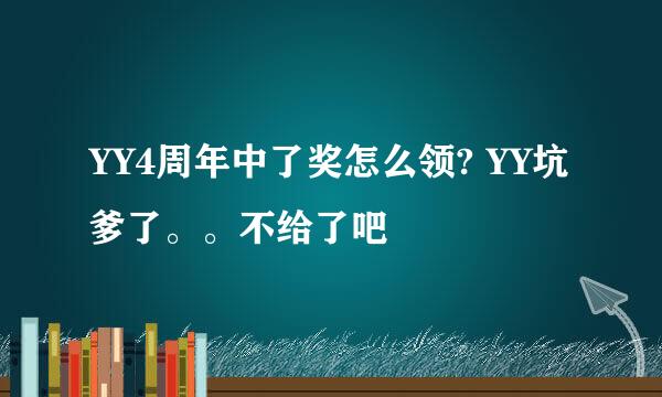 YY4周年中了奖怎么领? YY坑爹了。。不给了吧