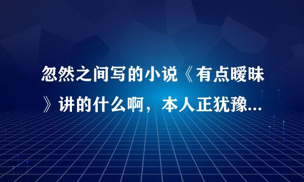 忽然之间写的小说《有点暧昧》讲的什么啊，本人正犹豫要不要看。