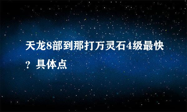 天龙8部到那打万灵石4级最快？具体点