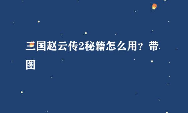 三国赵云传2秘籍怎么用？带图