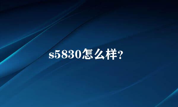 s5830怎么样？