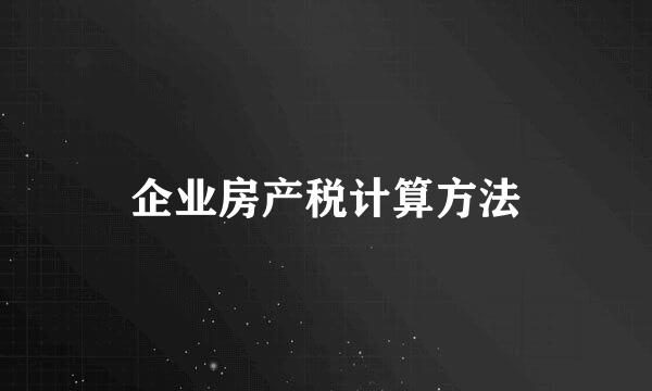 企业房产税计算方法