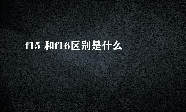 f15 和f16区别是什么