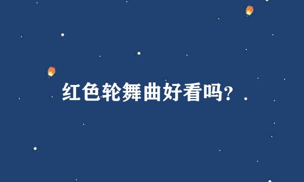 红色轮舞曲好看吗？