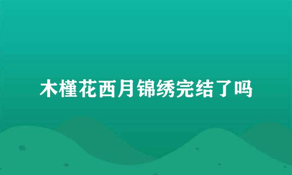 木槿花西月锦绣完结了吗