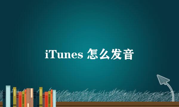 iTunes 怎么发音