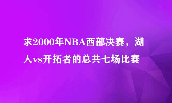 求2000年NBA西部决赛，湖人vs开拓者的总共七场比赛