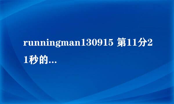 runningman130915 第11分21秒的音乐是什么。