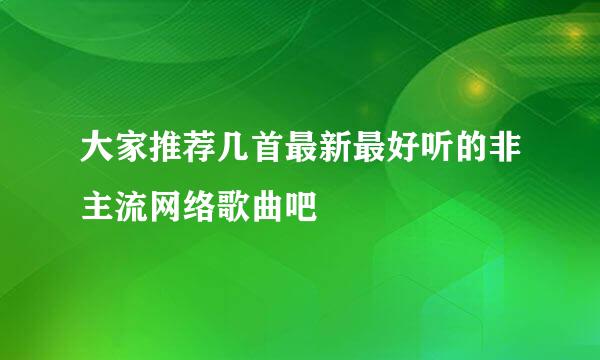 大家推荐几首最新最好听的非主流网络歌曲吧