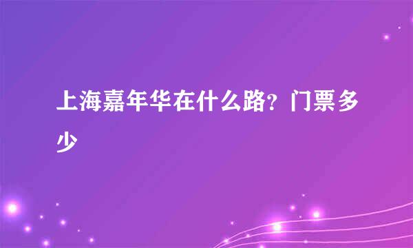 上海嘉年华在什么路？门票多少