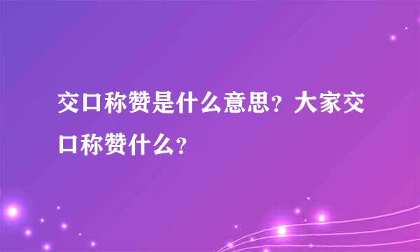 交口称赞是什么意思？大家交口称赞什么？