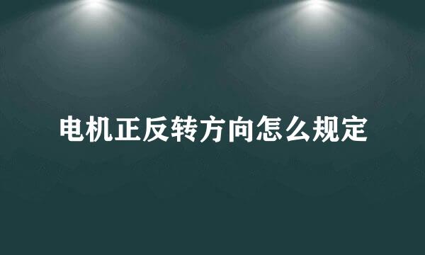 电机正反转方向怎么规定