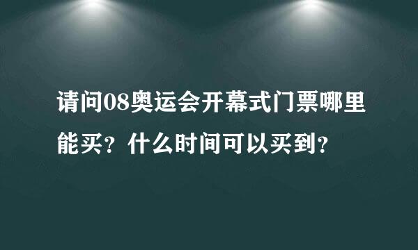 请问08奥运会开幕式门票哪里能买？什么时间可以买到？