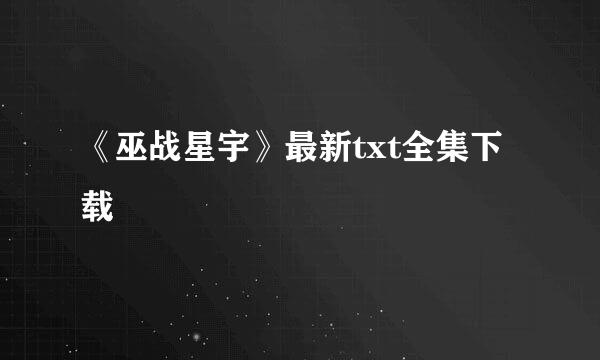 《巫战星宇》最新txt全集下载