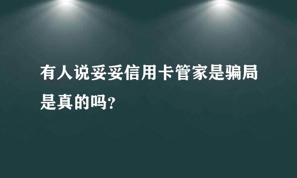 有人说妥妥信用卡管家是骗局是真的吗？