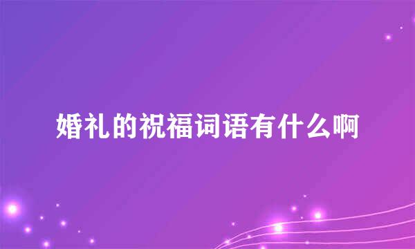 婚礼的祝福词语有什么啊