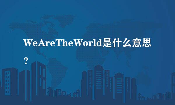 WeAreTheWorld是什么意思？