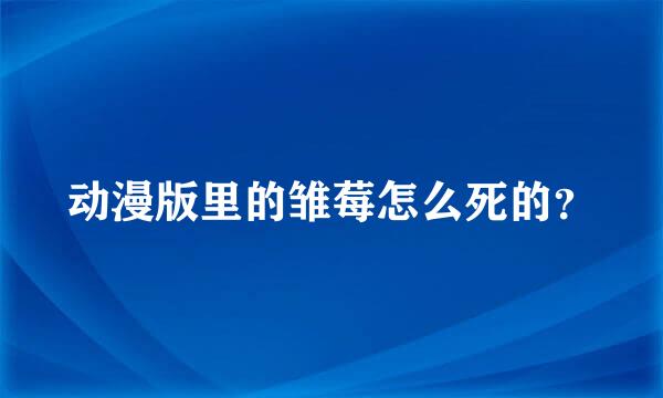 动漫版里的雏莓怎么死的？