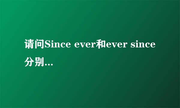 请问Since ever和ever since分别是什么意思？有什么区别？