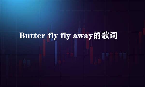 Butter fly fly away的歌词